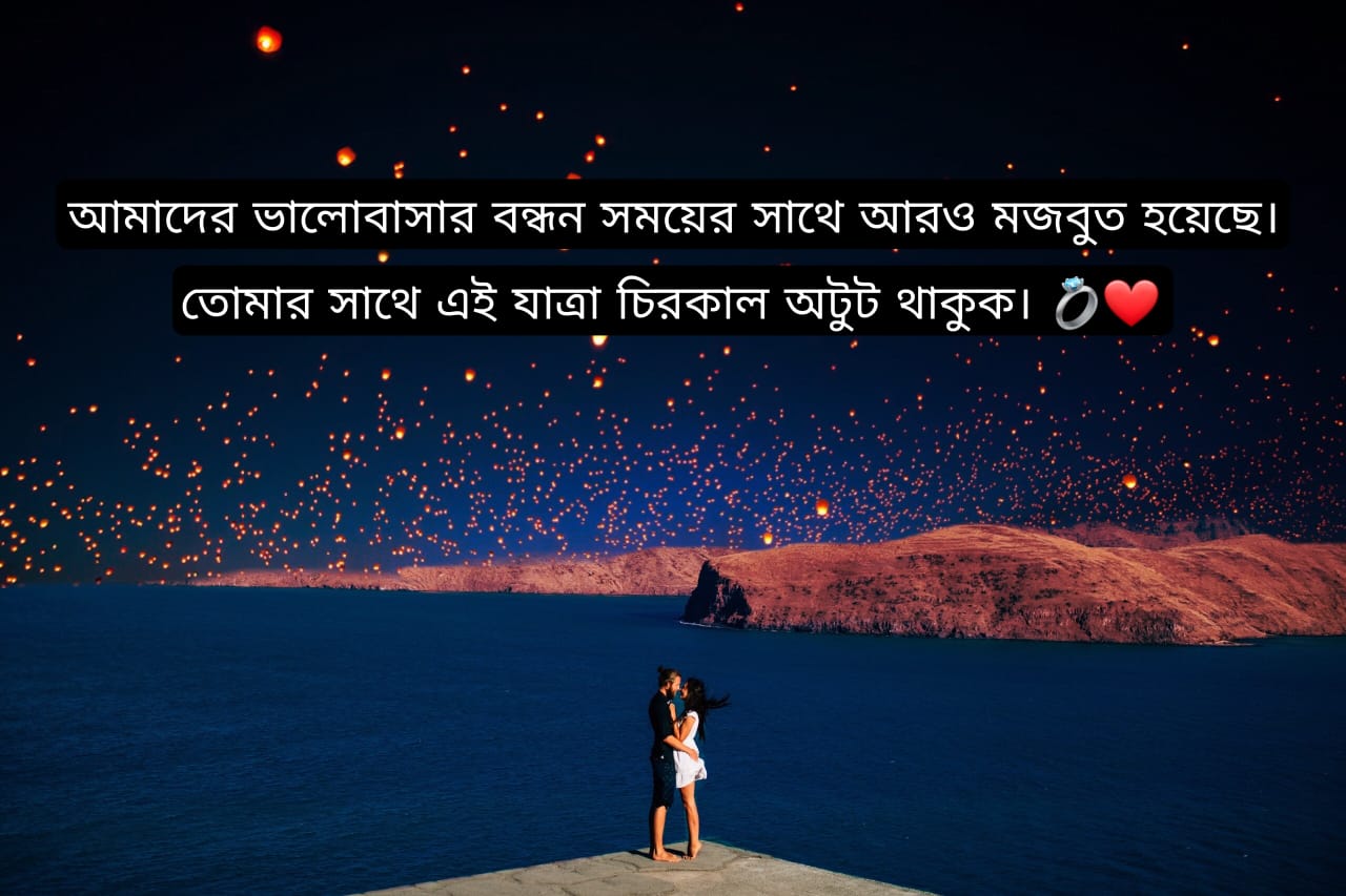 আমাদের ভালোবাসার বন্ধন সময়ের সাথে আরও মজবুত হয়েছে। তোমার সাথে এই যাত্রা চিরকাল অটুট থাকুক। 